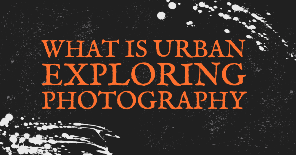 What is Urban Exploring Photography